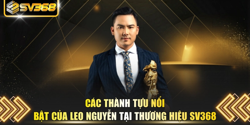 Các thành tựu nổi bật của Leo Nguyễn tại thương hiệu SV368