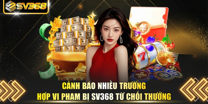 Cảnh báo nhiều trường hợp vi phạm bị SV368 từ chối thưởng