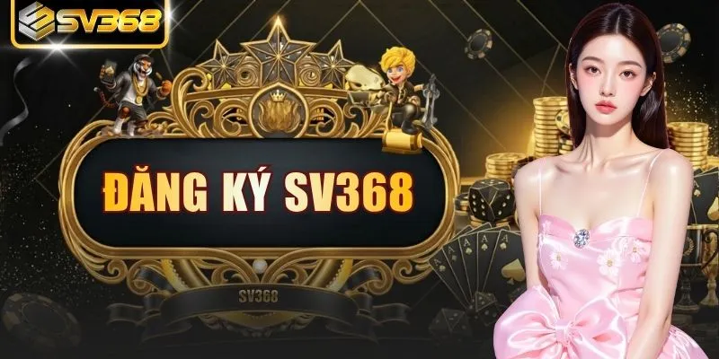 Đăng Ký SV368 - Hướng Dẫn Các Thao tác Khởi Tạo Tài Khoản