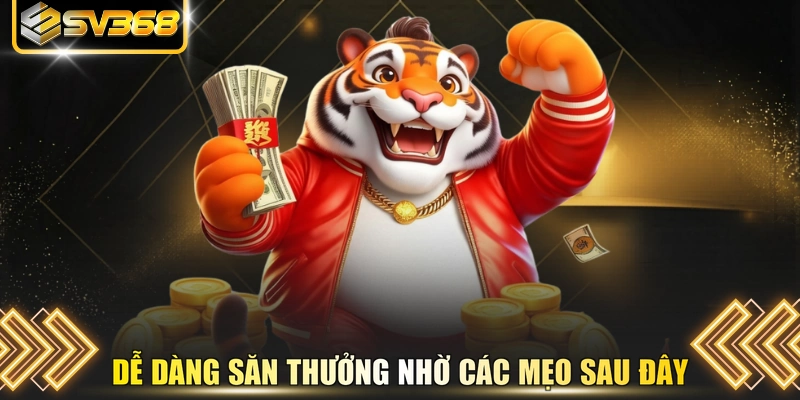 Dễ dàng săn thưởng nhờ các mẹo sau đây