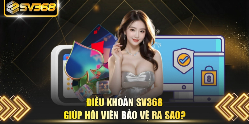 Điều khoản SV368 giúp hội viên bảo vệ ra sao?
