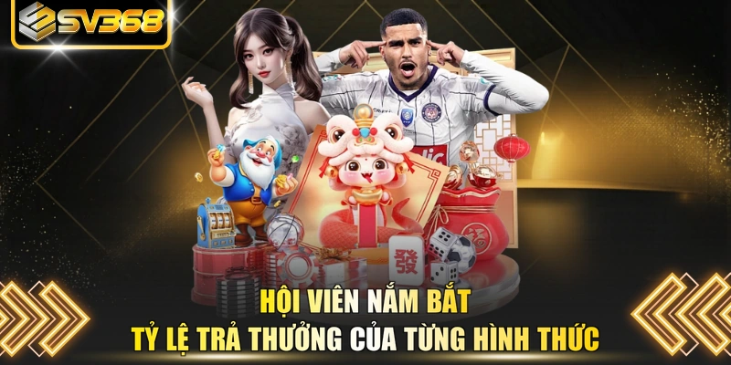 Hội viên nắm bắt tỷ lệ trả thưởng của từng hình thức