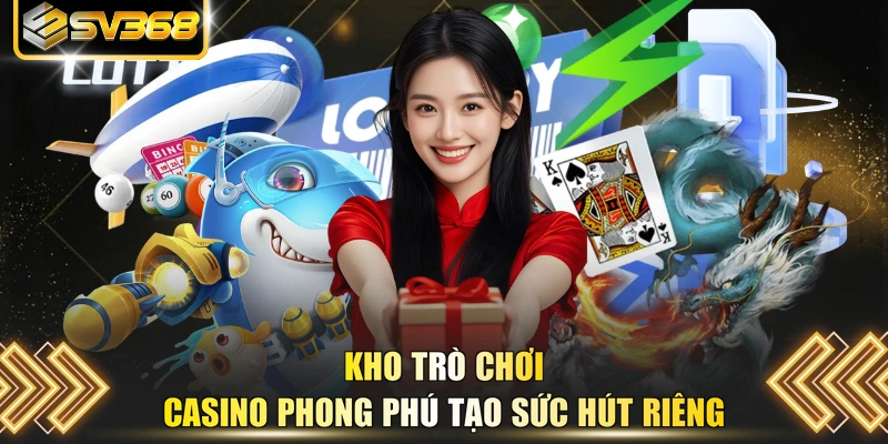Kho trò chơi casino phong phú tạo sức hút riêng