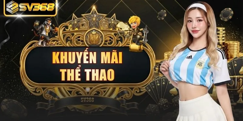 Khuyến Mãi Thể Thao - Thưởng Mỗi Ngày, Săn Kèo Cực ĐãKhuyến Mãi Thể Thao - Thưởng Mỗi Ngày, Săn Kèo Cực Đã
