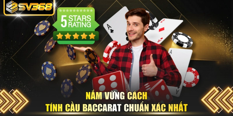Nắm vững cách tính cầu Baccarat chuẩn xác nhất