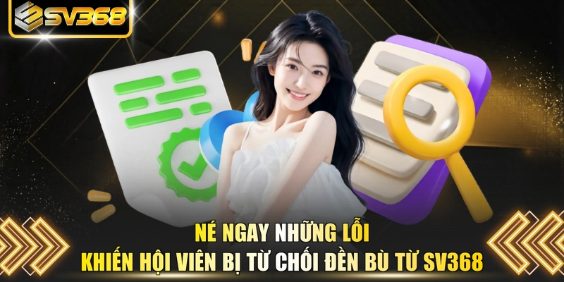 Né ngay những lỗi khiến hội viên bị từ chối đền bù từ SV368