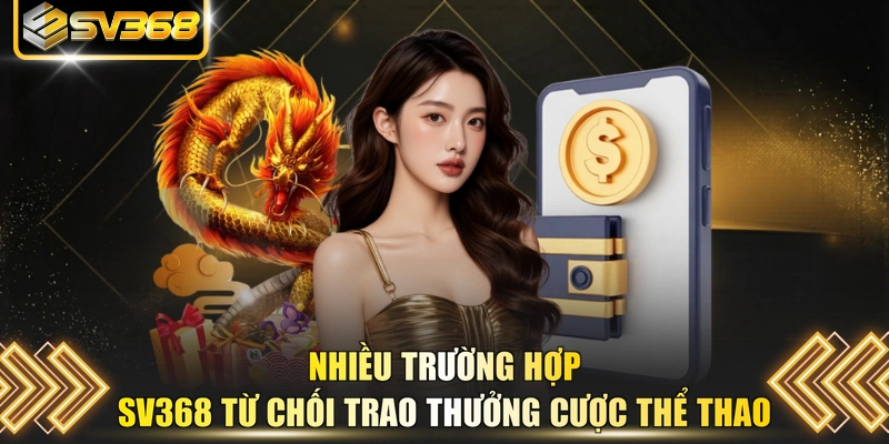 Nhiều trường hợp SV368 từ chối trao thưởng cược thể thao