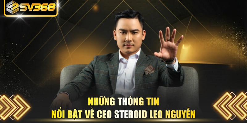 Những thông tin nổi bật về CEO Steroid Leo Nguyễn