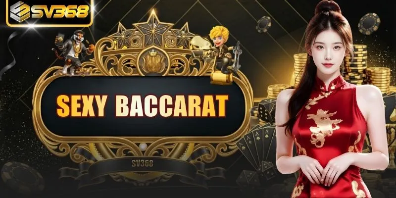 Sexy Baccarat | Sảnh Casino 24/7 Thưởng Nạp Đầu 100%