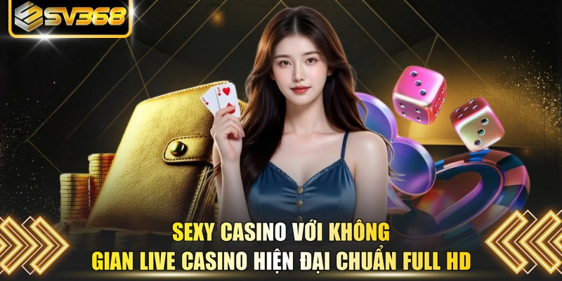 Sexy Casino với không gian live casino hiện đại chuẩn full HD