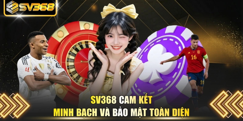 SV368 cam kết minh bạch và bảo mật toàn diện 