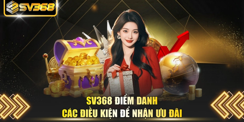 SV368 điểm danh các điều kiện để nhận ưu đãi