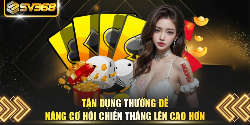 Tận dụng thưởng để nâng cơ hội chiến thắng lên cao hơn