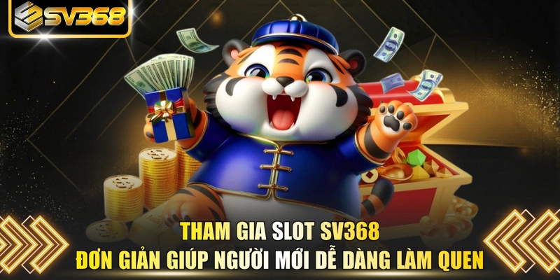 Tham gia slot SV368 đơn giản giúp người mới dễ dàng làm quen