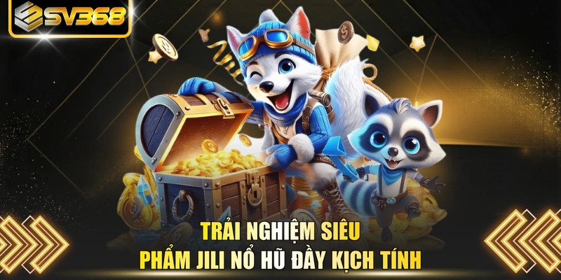 Trải nghiệm siêu phẩm JILI nổ hũ đầy kịch tính