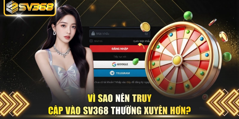 Vì sao nên truy cập vào SV368 thường xuyên hơn?