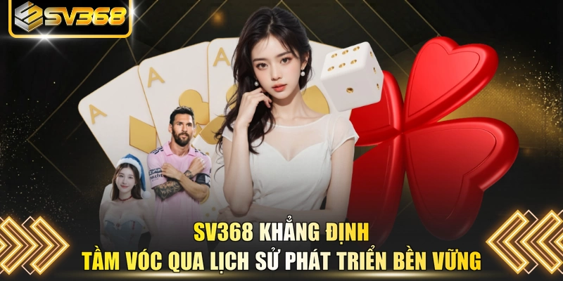 SV368 khẳng định tầm vóc qua lịch sử phát triển bền vững